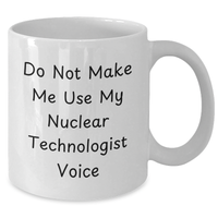 Load image into Gallery viewer, Funny Nuclear Technologist White Coffee Mug - Gifts from Family to Nuclear Technologist, Do Not Make Me Use My Nuclear Technologist Voice, Mother&#39;s Day Unique Gifts - Additional

