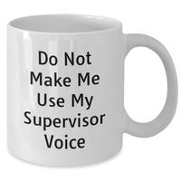 Load image into Gallery viewer, Funny Supervisor Gifts from Mom - Do Not Make Me Use My Supervisor Voice White Coffee Mug, 11oz or 15oz, Ceramic, Microwave, Dishwasher Safe for Mother&#39;s Day - Additional
