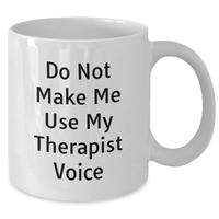 Load image into Gallery viewer, Therapist Humor Gifts from Friends for Graduation Unique Mug, &#39;Do Not Make Me Use My Therapist Voice&#39;, White Coffee Mug, Therapist Appreciation - Additional
