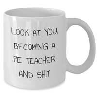 Load image into Gallery viewer, Funny PE Teacher Gifts from Friends and Family, White Coffee Mug for Graduation - Look At You Becoming A PE Teacher And Shit, Unique Gifts for PE Teacher - Additional
