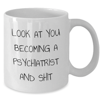 Load image into Gallery viewer, Psychiatrist Funny Quote Gifts for Mother&#39;s Day - White Coffee Mug, &#39;Look At You Becoming A Psychiatrist And Shit&#39; - Gifts from Friends, Coworkers, or Family - Additional
