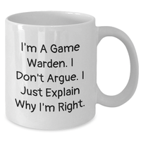 Load image into Gallery viewer, Funny Game Warden Gifts from Men for Game Warden on Mother&#39;s Day Unique White Coffee Mug - &#39;I&#39;m A Game Warden. I Don&#39;t Argue. I Just Explain Why I&#39;m Right.&#39; - Additional
