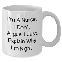 Load image into Gallery viewer, Funny Nurse Gift Ideas, White Coffee Mug for Mom, &#39;I&#39;m A Nurse. I Don&#39;t Argue. I Just Explain Why I&#39;m Right.&#39; Quote, Gifts from Family to Nurse - Additional
