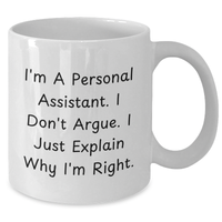 Load image into Gallery viewer, Funny Personal Assistant Gifts for Men, White Coffee Mug, &#39;I&#39;m A Personal Assistant. I Don&#39;t Argue. I Just Explain Why I&#39;m Right.&#39; - Gifts from Friends, Coworkers, or Family for Father&#39;s Day - Additional
