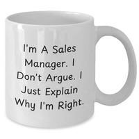 Load image into Gallery viewer, Funny Sales Manager Gifts for Men, White Coffee Mug, &#39;I&#39;m A Sales Manager. I Don&#39;t Argue. I Just Explain Why I&#39;m Right.&#39; Quote, Gifts from Family, Unique Father&#39;s Day Unique Gifts for Sales Manager - Additional
