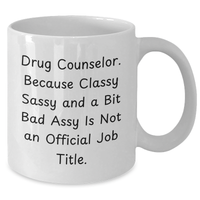 Load image into Gallery viewer, Funny Drug Counselor Gifts, &#39;Because Classy Sassy And A Bit Fearlessy Is Not An Official Job Title.&#39; White Coffee Mug for Mother&#39;s Day - Gifts from Friends to Family - Additional

