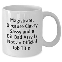 Load image into Gallery viewer, Magistrate Gifts, Funny White Coffee Mug, &#39;Magistrate. Because Classy Sassy And A Bit Fearlessy Is Not An Official Job Title.&#39; for Him, Unique Father&#39;s Day Unique Gifts from Men to Family - Additional
