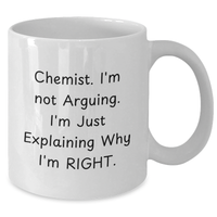 Load image into Gallery viewer, Funny Chemist Gifts from Men to Friends - White Coffee Mug for Graduation, &#39;I&#39;m Not Arguing. I&#39;m Just Explaining Why I&#39;m Right.&#39; - Gifts for Chemist, Unique and Humorous - Additional
