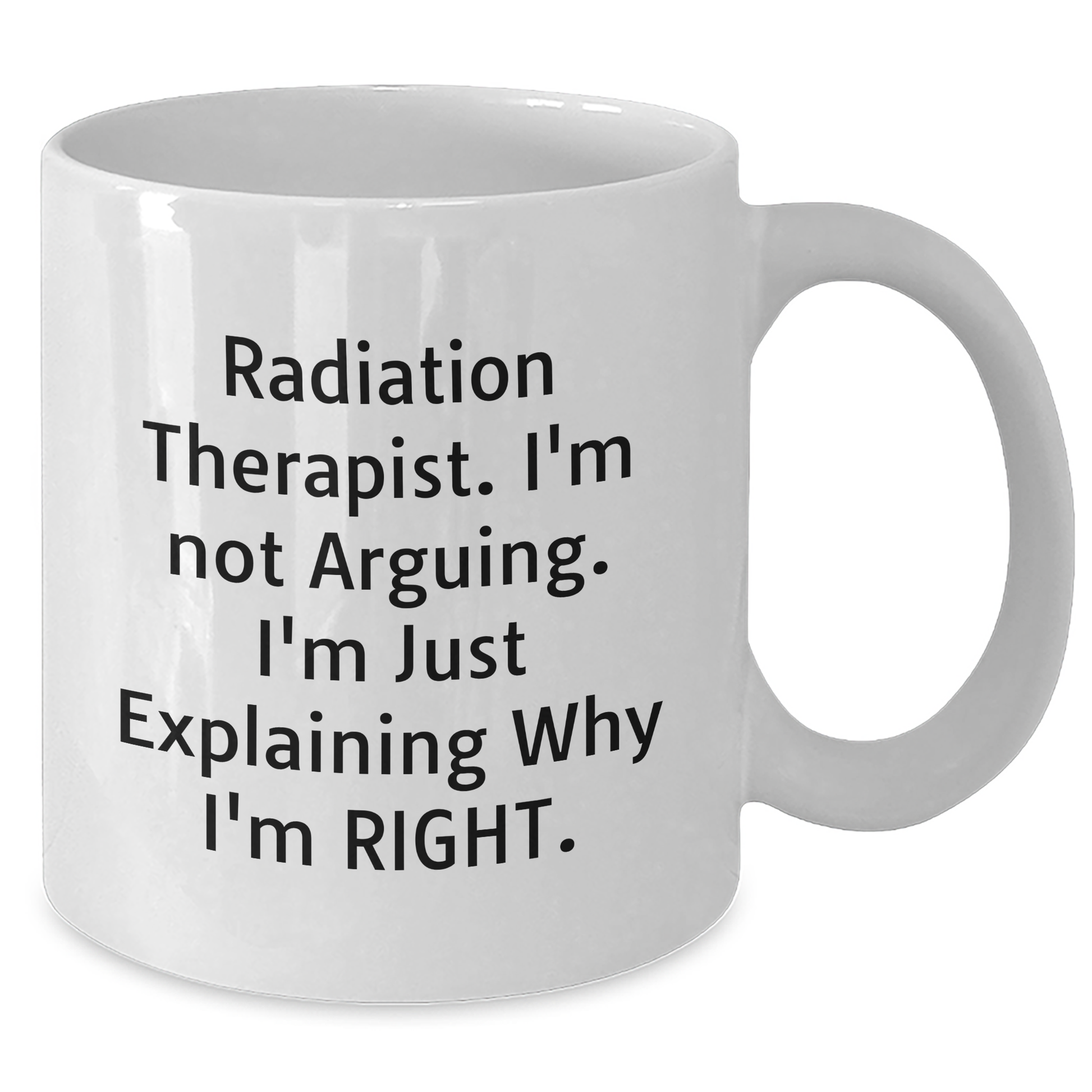 Radiation Therapist Humor Gifts from Men to Radiation Therapist, Funny White Coffee Mug for Mother's Day, I'm Not Arguing. I'm Just Explaining Why I'm Right. - Additional