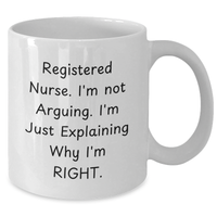 Load image into Gallery viewer, Registered Nurse Funny White Coffee Mug Gifts from Friends for Graduation - 'I'm Not Arguing. I'm Just Explaining Why I'm Right.' - Additional
