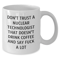 Load image into Gallery viewer, Funny Nuclear Technologist Gifts, White Coffee Mug, &#39;Don&#39;t Trust...&#39;, Perfect Unique Father&#39;s Day Unique Gift from Friends, Coworkers, Family for Him - Additional
