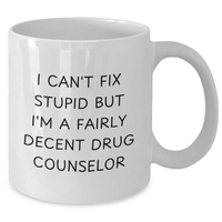 Load image into Gallery viewer, Funny Drug Counselor Gifts for Men - White Coffee Mug - I Can&#39;t Fix Stupid But I&#39;m A Fairly Decent Drug Counselor - Additional
