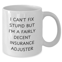 Load image into Gallery viewer, Insurance Adjuster Humor Gifts for Mom&#39;s Day - &#39;I Can&#39;t Fix Stupid But I&#39;m A Fairly Decent Insurance Adjuster&#39; White Coffee Mug from Friends - Additional

