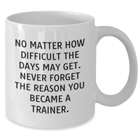 Load image into Gallery viewer, Inspirational Trainer Gifts from Friends - Funny White Coffee Mug for Men, No Matter How Difficult The Days May Get - Father&#39;s Day Unique Gifts for Him - Additional
