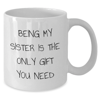Load image into Gallery viewer, Funny Sister Gifts from Men - White Coffee Mug for Sister, Being My Sister Is The Only Gift You Need, Unique Father&#39;s Day Unique Gifts - Additional
