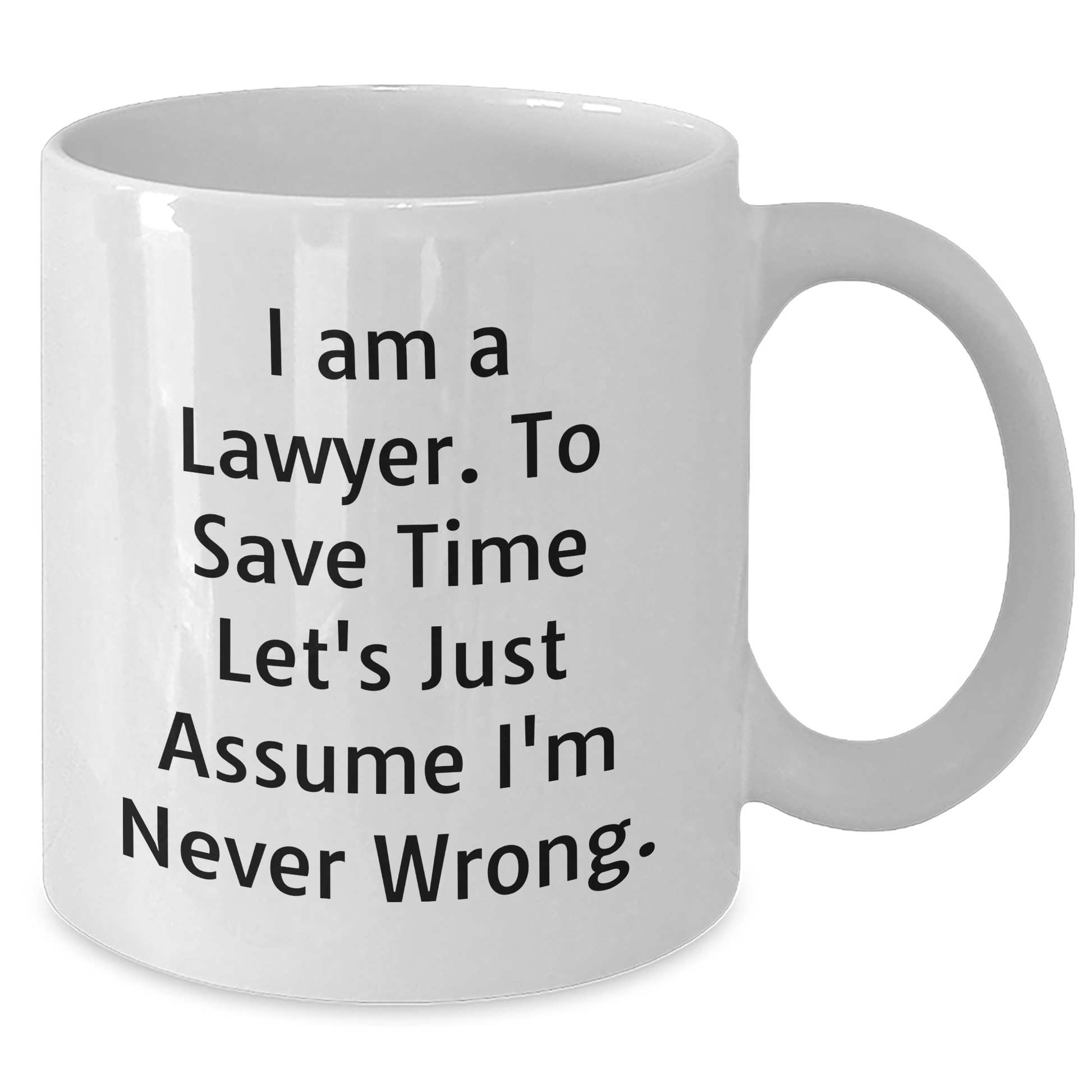 Funny Lawyer White Coffee Mug for Him - I Am A Lawyer. To Save Time Let's Just Assume I'm Never Wrong. - Gifts from Dad to Lawyer on Father's Day - Additional