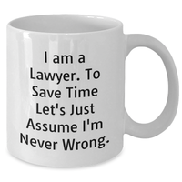 Load image into Gallery viewer, Funny Lawyer White Coffee Mug for Him - I Am A Lawyer. To Save Time Let&#39;s Just Assume I&#39;m Never Wrong. - Gifts from Dad to Lawyer on Father&#39;s Day - Additional
