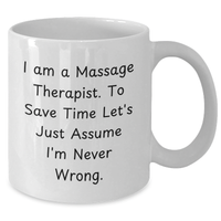 Load image into Gallery viewer, Funny Massage Therapist Gift, &#39;I Am A Massage Therapist. To Save Time Let&#39;s Just Assume I&#39;m Never Wrong.&#39; White Coffee Mug for Mother&#39;s Day Unique Gifts from Friends to Family - Additional

