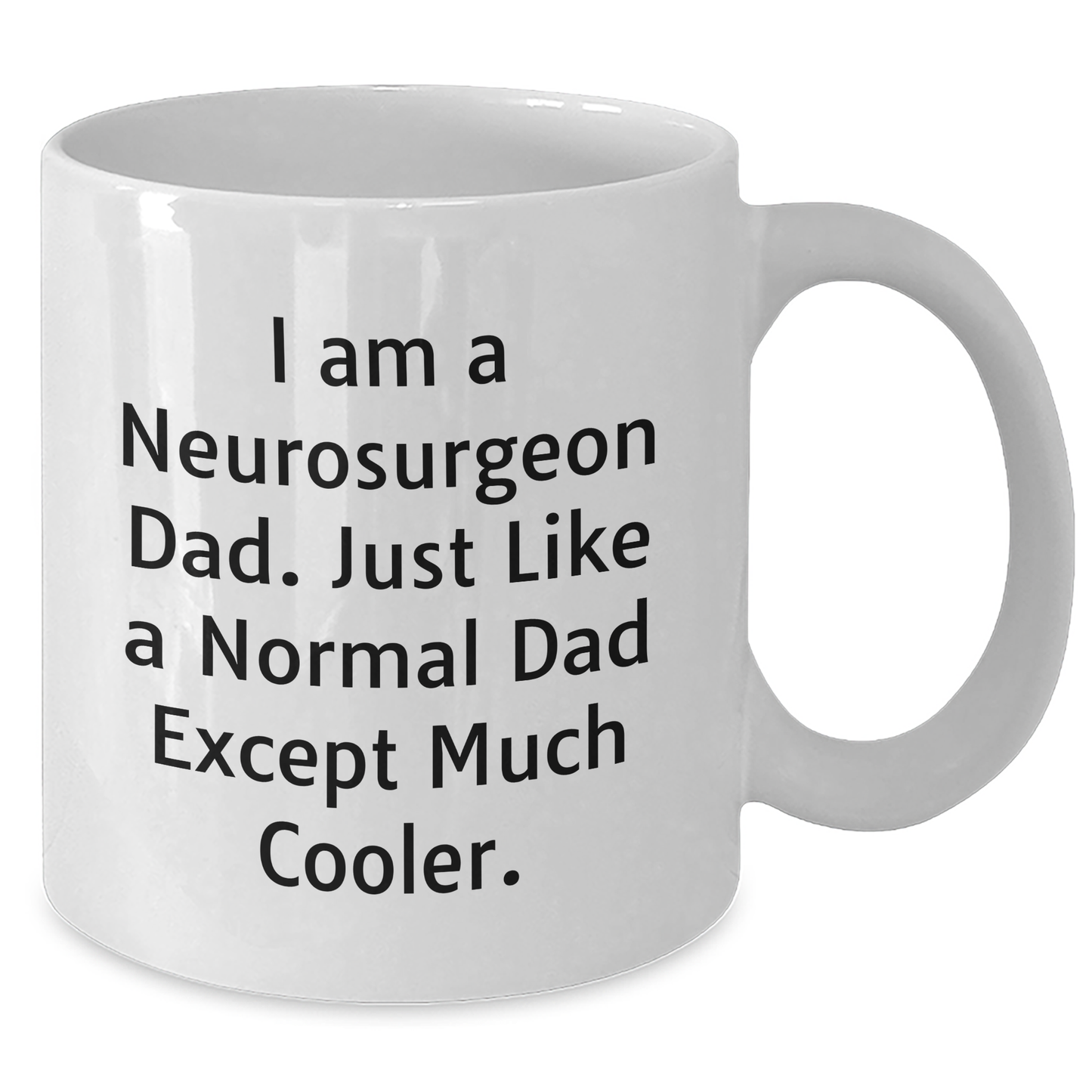 Neurosurgeon Dad Funny White Coffee Mug Gifts from Men for Mother's Day, Unique I Am A Neurosurgeon Dad. Just Like A Normal Dad Except Much Cooler. White Coffee Mugs for Neurosurgeon - Additional
