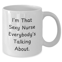 Load image into Gallery viewer, Sexy Nurse Gifts, Funny White Coffee Mugs, I&#39;m That Sexy Nurse Everybody&#39;s Talking About, Gifts from Men to Nurse, Unique Father&#39;s Day Unique Gifts - Additional
