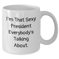 Load image into Gallery viewer, Funny President Gifts, White Coffee Mug for Mom&#39;s Day, &#39;I&#39;m That Sexy President Everybody&#39;s Talking About&#39; - Gifts from Friends, Family, Coworkers - Additional
