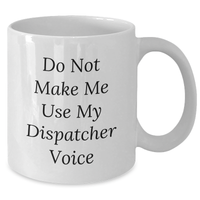 Load image into Gallery viewer, Funny Dispatcher Gifts from Friends and Family - White Coffee Mug with 'Do Not Make Me Use My Dispatcher Voice' Quote for Mother's Day - Additional
