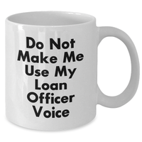 Load image into Gallery viewer, Funny Loan Officer White Coffee Mug Gifts from Friends for Mother's Day, Do Not Make Me Use My Loan Officer Voice, Gifts for Loan Officers, Unique White Coffee Mugs for Loan Officers - Additional
