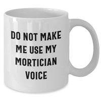 Load image into Gallery viewer, Mortician Humor Gifts from Friends for Mother's Day White Coffee Mug, 'Do Not Make Me Use My Mortician Voice' Funny Quote, 11oz or 15oz Ceramic, Microwave and Dishwasher Safe - Additional
