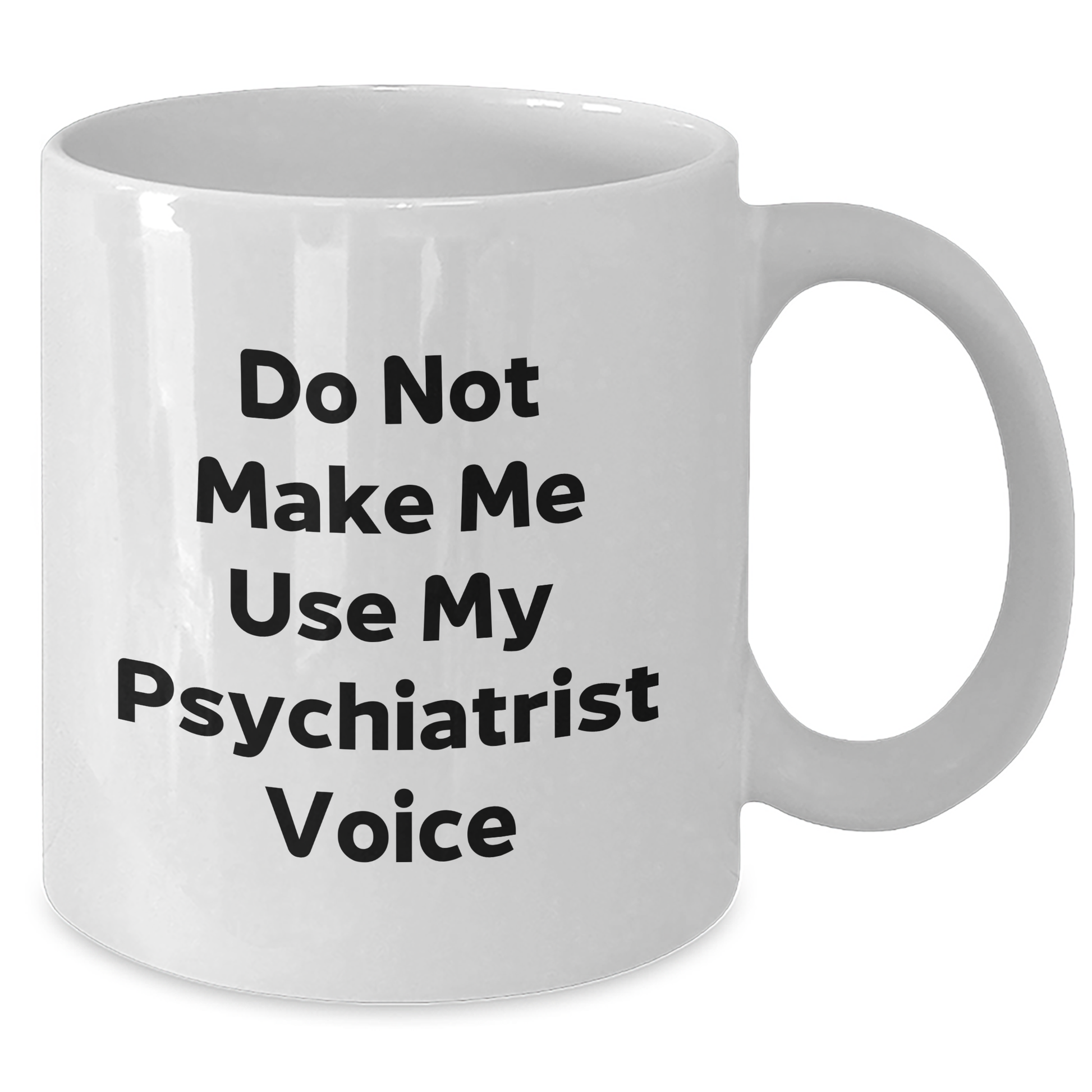 Funny Psychiatrist White Coffee Mugs, Gifts from Family to Gifts for Psychiatrist, 'Do Not Make Me Use My Psychiatrist Voice', Mother's Day Unique Gifts - Additional