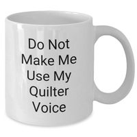 Load image into Gallery viewer, Funny Quilter Gifts for Women Friends - White Coffee Mug with &#39;Do Not Make Me Use My Quilter Voice&#39; Quote - Gifts from Women to Quilter Friends on Graduation - Additional
