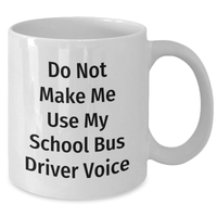 Load image into Gallery viewer, Funny School Bus Driver Gifts, White Coffee Mug with &#39;Do Not Make Me Use My School Bus Driver Voice&#39; Quote, Gifts from Friends for School Bus Driver, Mother&#39;s Day Unique Gifts - Additional

