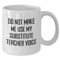 Load image into Gallery viewer, Funny Substitute Teacher Gifts, White Coffee Mug, &#39;Do Not Make Me Use My Substitute Teacher Voice&#39;, Mother&#39;s Day Unique Gifts, Gifts from Family, Gifts for Substitute Teacher - Additional
