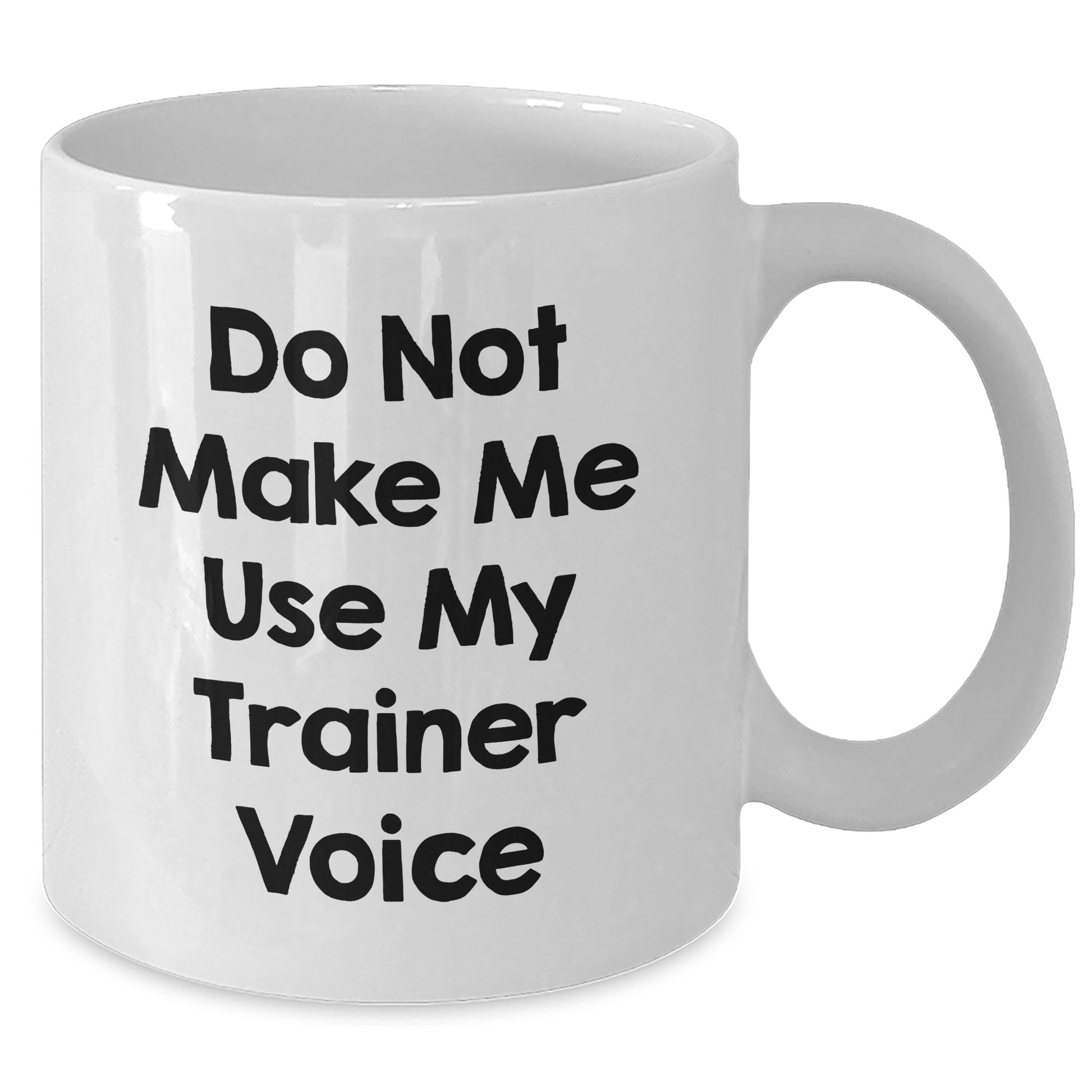 Trainer Humor Funny White Coffee Mug Gifts from Friends for Mother's Day Do Not Make Me Use My Trainer Voice - Additional