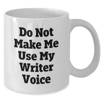 Load image into Gallery viewer, Funny Writer Gifts from Friends - &#39;Do Not Make Me Use My Writer Voice&#39; on White Coffee Mug - Mother&#39;s Day Unique Gifts - Additional
