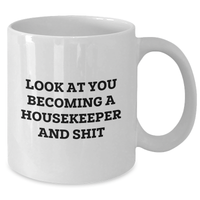 Load image into Gallery viewer, Funny Housekeeper Gifts from Friends for Housekeeper Graduation White Coffee Mug, &#39;Look At You Becoming A Housekeeper And Shit&#39; Quote - Additional
