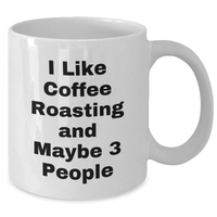 Load image into Gallery viewer, Funny Coffee Roasting Gifts from Friends for Graduation, White Coffee Mug with I Like Coffee Roasting And Maybe 3 People Quote, Coffee Lovers&#39; Unique Gifts - Additional
