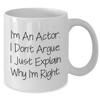Load image into Gallery viewer, Funny Actor Gifts, White Coffee Mug, I&#39;m An Actor. I Don&#39;t Argue. I Just Explain Why I&#39;m Right., Gifts from Men, Gifts for Actor, Mother&#39;s Day Unique Gifts - Additional
