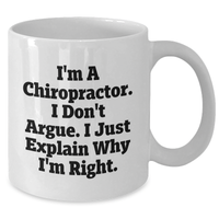Load image into Gallery viewer, Funny Chiropractor Gifts, White Coffee Mug, Graduation Unique Gifts from Friends to Chiropractors, &#39;I&#39;m A Chiropractor. I Don&#39;t Argue. I Just Explain Why I&#39;m Right.&#39; - Additional
