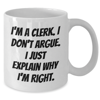 Load image into Gallery viewer, Funny Clerk Gifts, I&#39;m A Clerk. I Don&#39;t Argue. I Just Explain Why I&#39;m Right. White Coffee Mug for Men, Women, Coworkers, Family, and Friends from Graduation Unique Gifts - Additional

