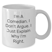 Load image into Gallery viewer, Funny Comedian Gifts, White Coffee Mug for Comedian, &#39;I&#39;m A Comedian. I Don&#39;t Argue. I Just Explain Why I&#39;m Right.&#39; Quote, Gifts from Friends and Family for Graduation - Additional
