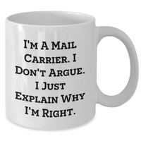 Load image into Gallery viewer, Funny Mail Carrier Quotes Gifts for Men, Women, Friends, Coworkers, Family - I&#39;m A Mail Carrier. I Don&#39;t Argue. I Just Explain Why I&#39;m Right. - 11oz, 15oz White Ceramic Coffee Mugs for Graduation - Additional
