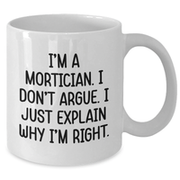 Load image into Gallery viewer, Funny Mortician Gifts from Friends, Unique I'm A Mortician. I Don't Argue. I Just Explain Why I'm Right. White Coffee Mugs for Mortician Graduation, Gifts for Men, Women, Coworkers, Family - Additional
