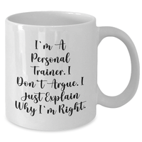 Load image into Gallery viewer, Funny Personal Trainer Gifts from Friends for Graduation, I&#39;m A Personal Trainer. I Don&#39;t Argue. I Just Explain Why I&#39;m Right. - White Coffee Mug - Additional
