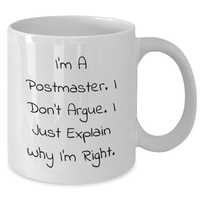 Load image into Gallery viewer, Funny Postmaster Gifts White Coffee Mug - 'I'm A Postmaster. I Don't Argue. I Just Explain Why I'm Right.' - Gifts from Friends to Postmasters - Graduation Unique Gifts - Additional
