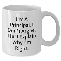 Load image into Gallery viewer, Funny Principal White Coffee Mug for Graduation Gifts from Family or Friends - I'm A Principal. I Don't Argue. I Just Explain Why I'm Right. - Additional
