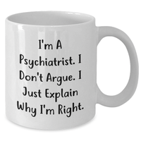 Load image into Gallery viewer, Inspirational Psychiatrist Gifts from Men to Friends - I&#39;m Right Quote Funny White Coffee Mug, 11oz or 15oz Ceramic, Microwave, Dishwasher Safe - Additional
