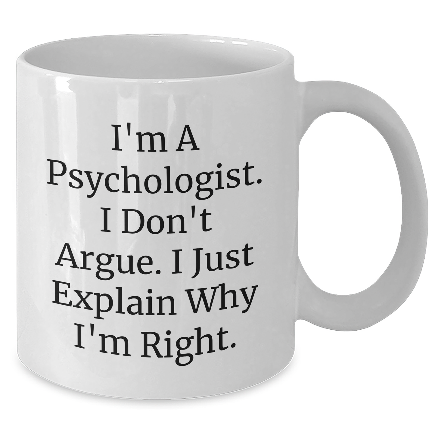 Funny Psychologist Gifts, White Coffee Mug for Graduation, 'I Don't Argue, I Just Explain Why I'm Right' Mug from Friends, Gifts for Psychologists - Additional