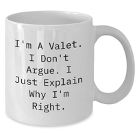 Load image into Gallery viewer, Valet Gifts - Funny White Coffee Mug, &#39;I&#39;m A Valet. I Don&#39;t Argue. I Just Explain Why I&#39;m Right.&#39;, Graduation Unique Gifts from Men to Friends - Additional
