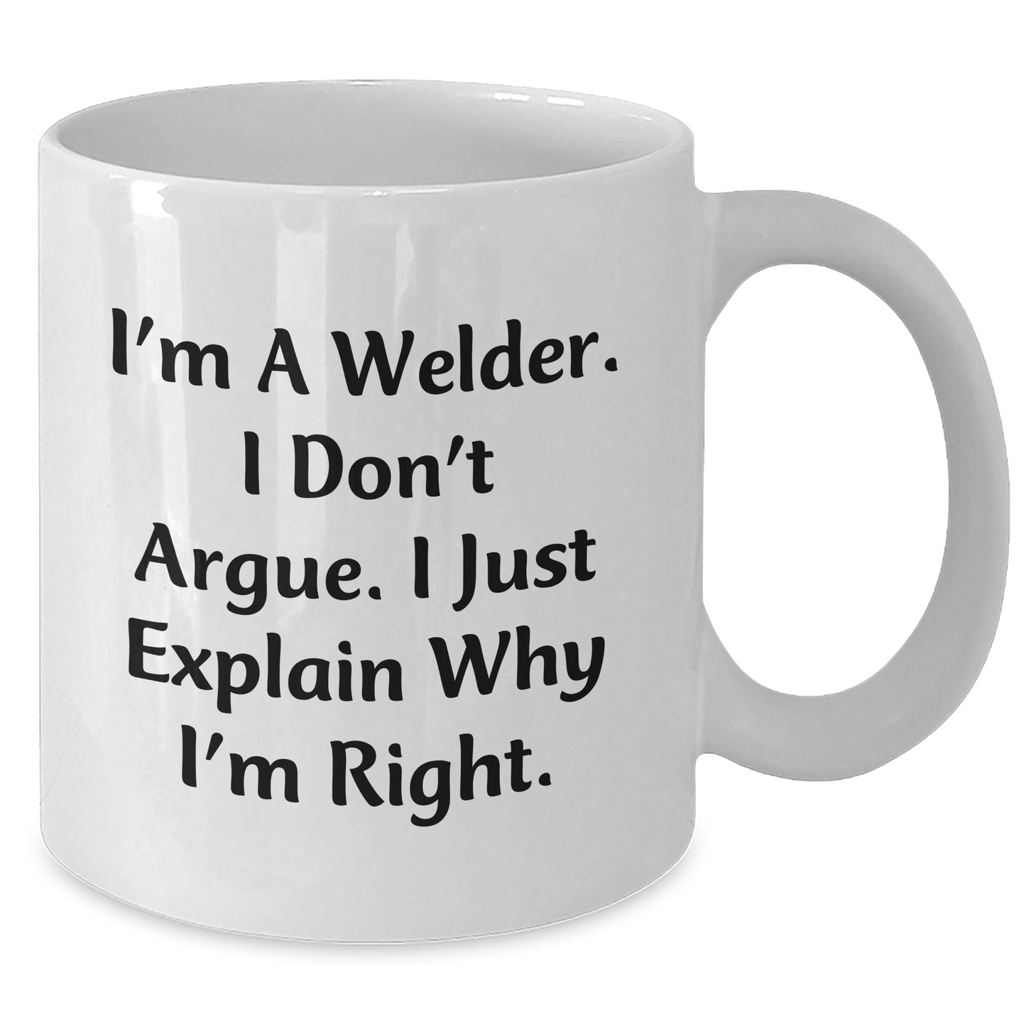 Welder Humor, Funny White Coffee Mug, I'm A Welder. I Don't Argue. I Just Explain Why I'm Right., Gifts from Men, Gifts for Welder, Father's Day Unique Gifts - Additional