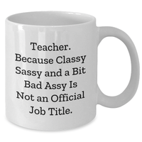 Load image into Gallery viewer, Funny Teacher Gifts, White Coffee Mug - Teacher, Because Classy Sassy And A Bit Fearlessy Is Not An Official Job Title., Graduation Unique Gifts from Family, Coworkers, Friends, Gifts for Teacher - Additional
